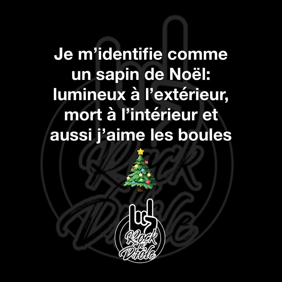 Je m'identifie comme un sapin de Noël: lumineux à l'extérieur, mort à l'intérieur et aussi j'aime les boules