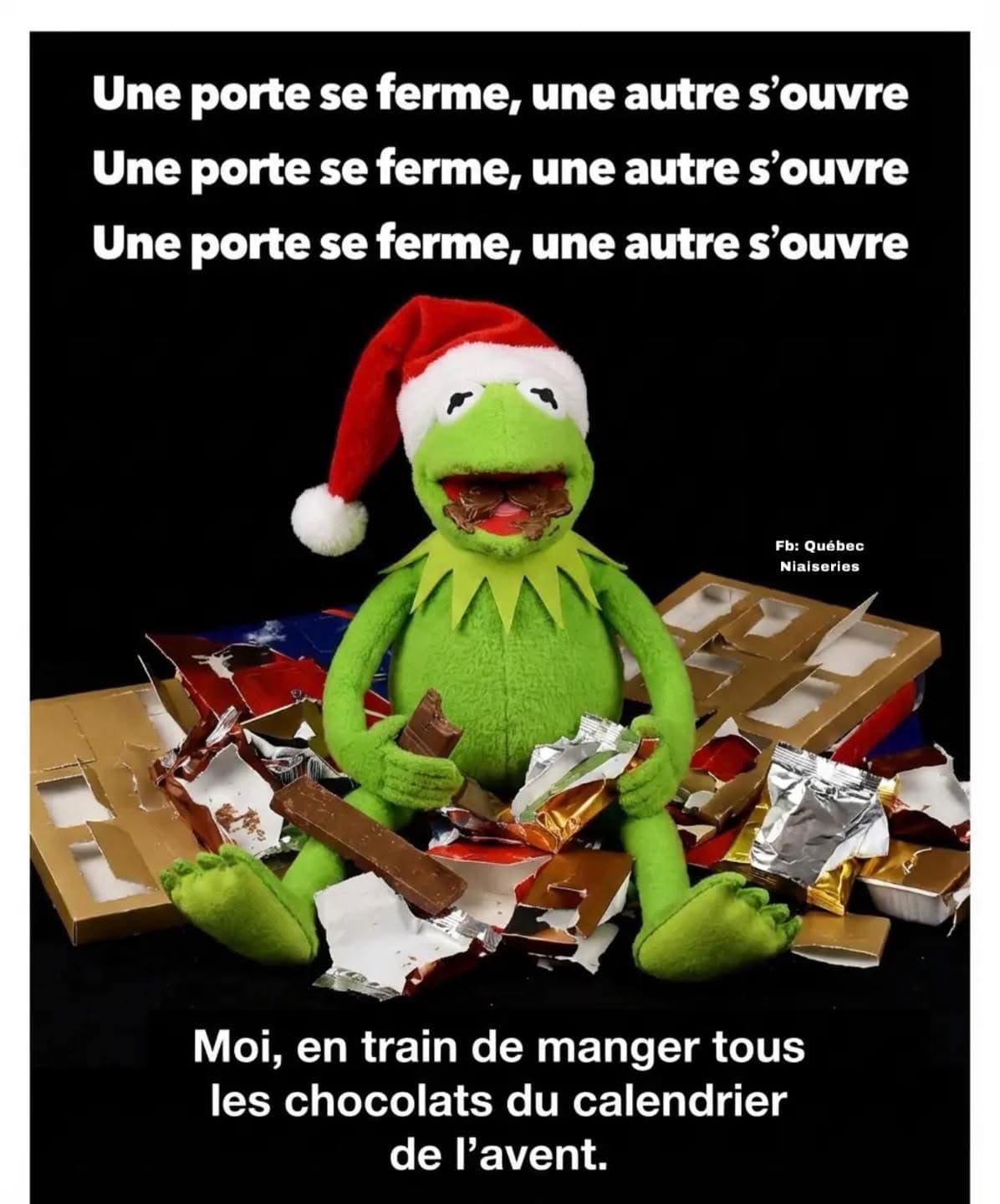 Une porte se ferme, une autre s'ouvre, Une porte se ferme, une autre s'ouvre... Moi, en train de manger tous les chocolats du calendrier de l'avent.