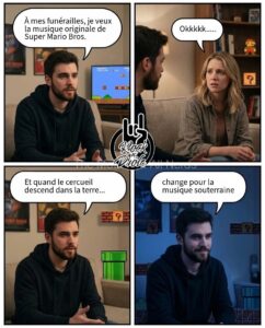 À mes funérailles, je veux la musique originale de Super Mario Bros. Et quand le cercueil descend dans la terre... change pour la musique souterraine