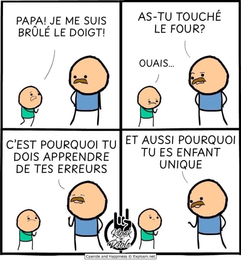 As-tu TOUCHÉ le four? Papa! Je me suis brûlé le doigt! Ouais… Et aussi pourquoi tu es enfant unique C’est pourquoi tu dois apprendre de tes erreurs