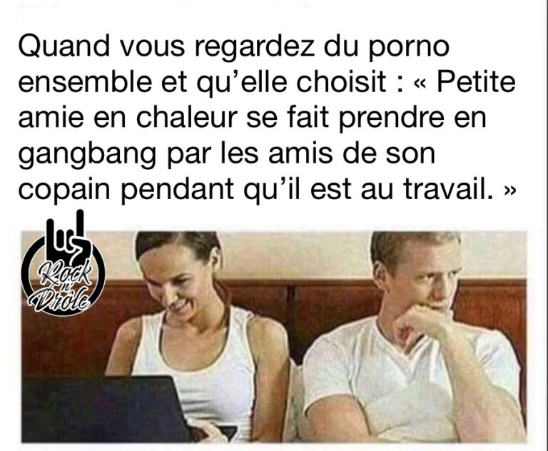 Quand vous regardez du porno ensemble et qu’elle choisit : « Petite amie en chaleur se fait prendre en gangbang par les amis de son copain pendant qu’il est au travail. »
