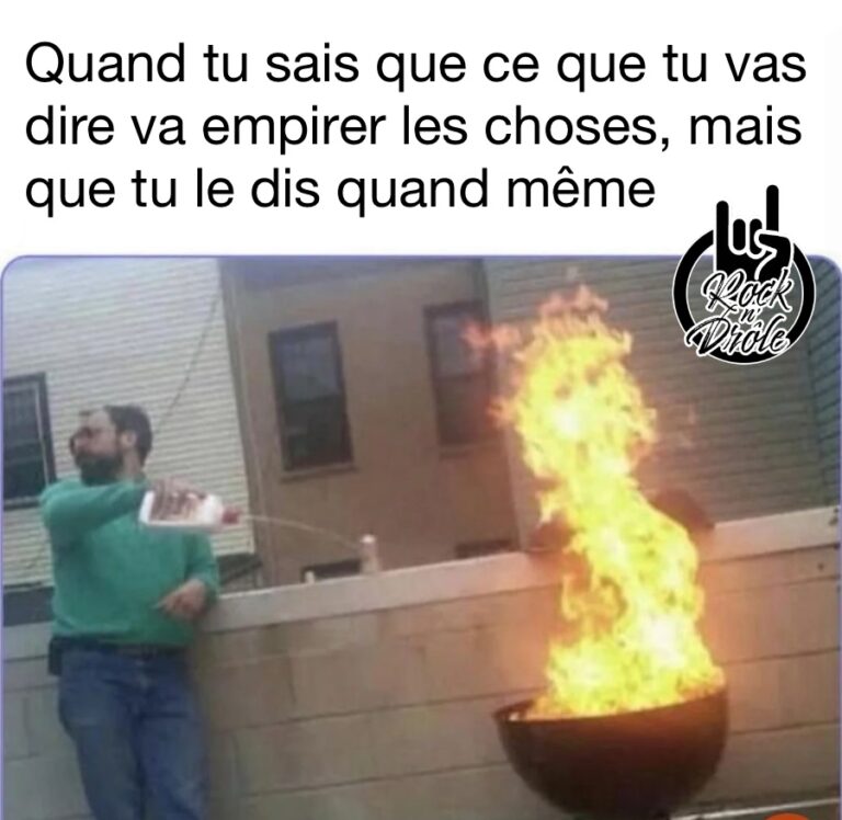 Quand tu sais que ce que tu vas dire va empirer les choses, mais que tu le dis quand même
