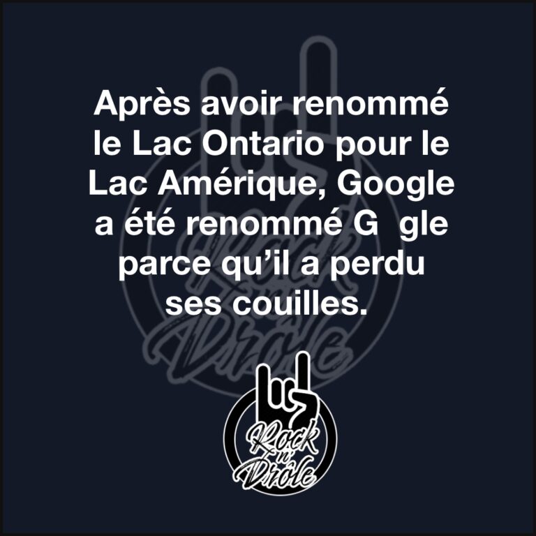 Après avoir renommé le Lac Ontario pour le Lac Amérique, Google a été renommé G gle parce qu’il a perdu ses couilles.