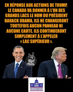 EN RÉPONSE AUX ACTIONS DE TRUMP, LE CANADA VA DONNER À L’UN DES GRANDS LACS LE NOM DU PRÉSIDENT BARACK OBAMA. ILS NE CHANGERONT TOUTEFOIS AUCUN PANNEAU NI AUCUNE CARTE. ILS CONTINUERONT SIMPLEMENT À L’APPELER « LAC SUPÉRIEUR ».
