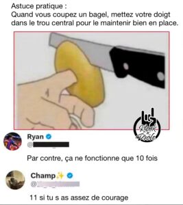 Astuce pratique :Quand vous coupez un bagel, mettez votre doigt dans le trou central pour le maintenir bien en place. Par contre, ça ne fonctionne que 10 fois 11 si tu s as assez de courage