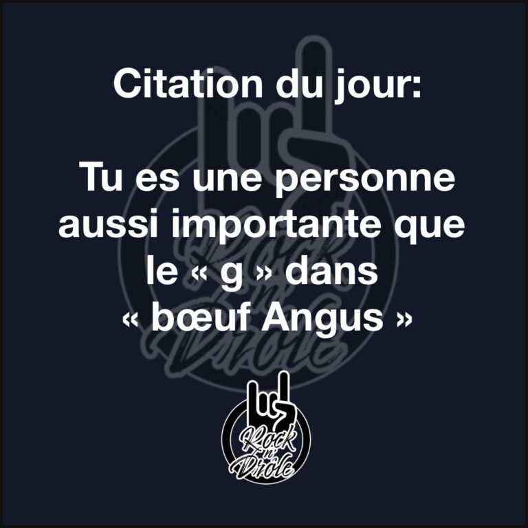 Citation du jour:Tu es une personne aussi importante que le « g » dans « bœuf Angus »