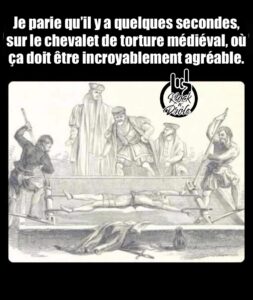 Je parie qu’il y a quelques secondes, sur le chevalet de torture médiéval, où ça doit être incroyablement agréable.