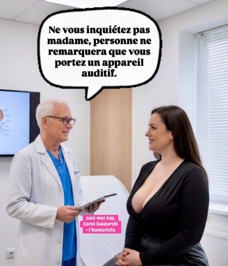 Un médecin parle à une dame avec de gros seins: Ne vous inquiétez pas madame, personne ne remarquera que vous portez un appareil auditif.