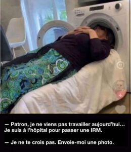 Patron, je ne viens pas travailler aujourd’hui… Je suis à l’hôpital pour passer une IRM. La dame a la tête dans le sèche linge