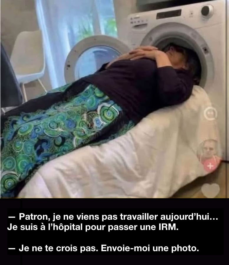 Patron, je ne viens pas travailler aujourd’hui… Je suis à l’hôpital pour passer une IRM. La dame a la tête dans le sèche linge