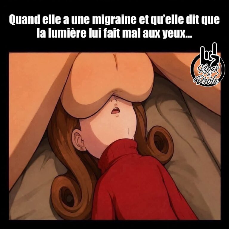 Quand elle a une migraine et qu’elle dit que la lumière lui fait mal aux yeux…