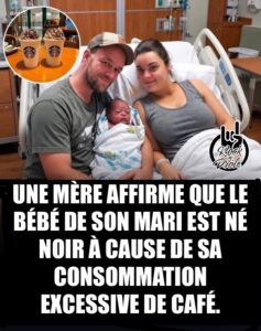 Une mère affirme que le bébé de son mari est né noir à cause de sa consommation excessive de café.